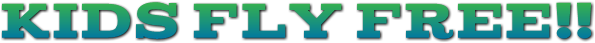Kids Fly Free!! Kids Fly Free!!
